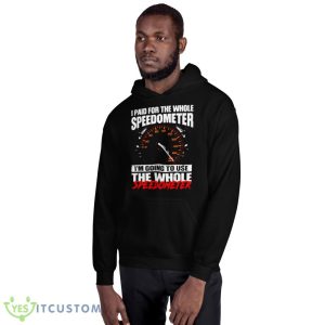 I Paid For The Whole Speedometer I’m Going To Use The Whole Speedometer Shirt 6 I Paid For The Whole Speedometer I’m Going To Use The Whole Speedometer Shirt - 18500 Unisex Heavy Blend Hooded Sweatshirt
