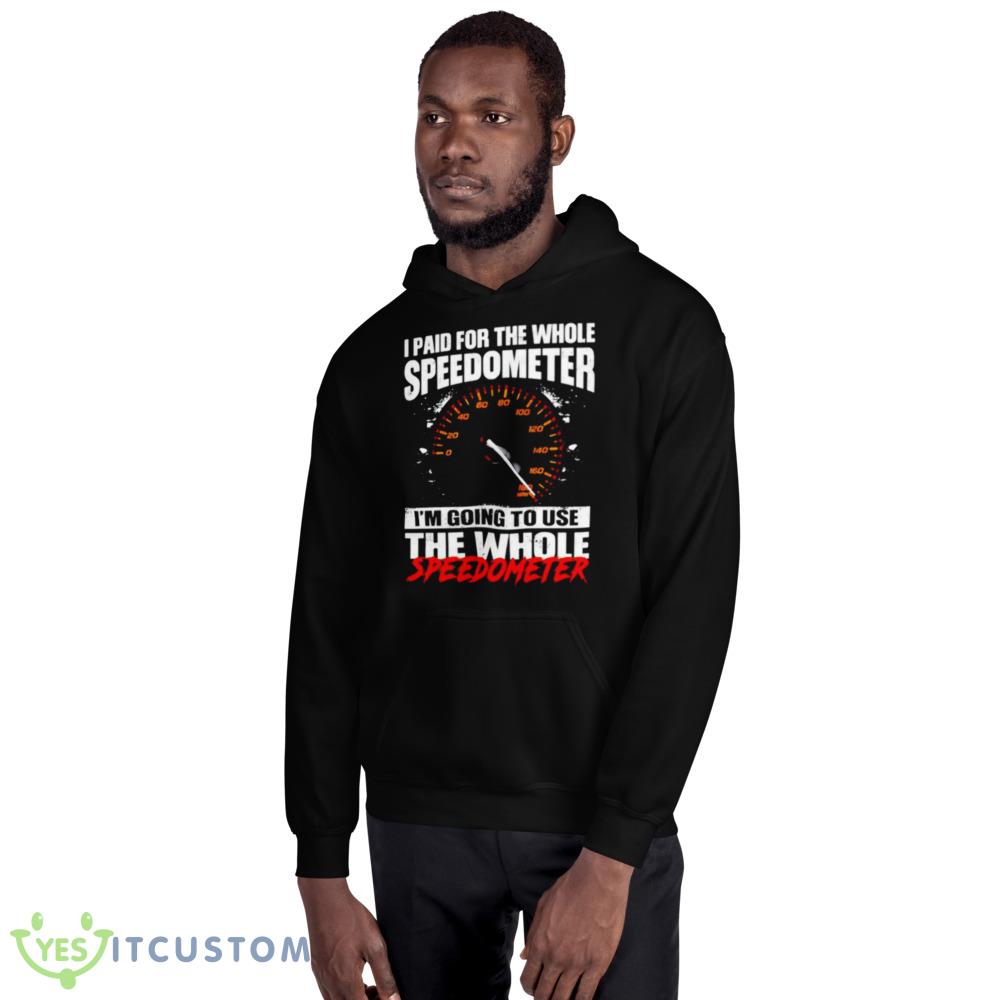 I Paid For The Whole Speedometer I’m Going To Use The Whole Speedometer Shirt 11 I Paid For The Whole Speedometer I’m Going To Use The Whole Speedometer Shirt - 18500 Unisex Heavy Blend Hooded Sweatshirt