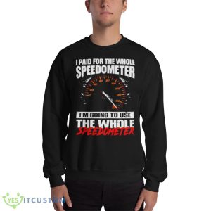 I Paid For The Whole Speedometer I’m Going To Use The Whole Speedometer Shirt - 18000 Unisex Heavy Blend Crewneck Sweatshirt