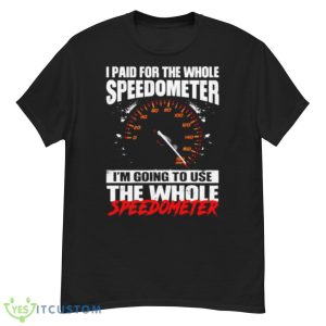 I Paid For The Whole Speedometer I’m Going To Use The Whole Speedometer Shirt 9 I Paid For The Whole Speedometer I’m Going To Use The Whole Speedometer Shirt - Men’s Classic Tee Gildan 5000