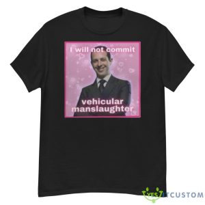 I Will Not Commit Vehicular Manslaughter Shirt - G500 Men’s Classic T-Shirt