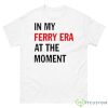 In My Ferry Era At The Momen Shirt - 500 Men’s Classic Tee Gildan