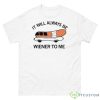 It Will Always Be Wiener To Me Shirt - 500 Men’s Classic Tee Gildan