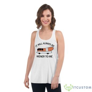 It Will Always Be Wiener To Me Shirt - Women's Flowy Racerback Tank
