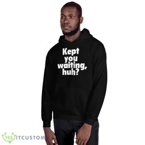 Kept You Waiting Huh Graphics Shirt 6 Kept You Waiting Huh Graphics Shirt - 18500 Unisex Heavy Blend Hooded Sweatshirt
