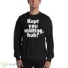 Kept You Waiting Huh Graphics Shirt - 18000 Unisex Heavy Blend Crewneck Sweatshirt
