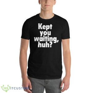 Kept You Waiting Huh Graphics Shirt 8 Kept You Waiting Huh Graphics Shirt - 980 Lightweight Fashion Short Sleeve T-Shirt