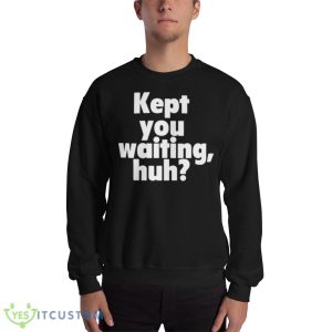 Kept You Waiting Huh Graphics Shirt - 18000 Unisex Heavy Blend Crewneck Sweatshirt
