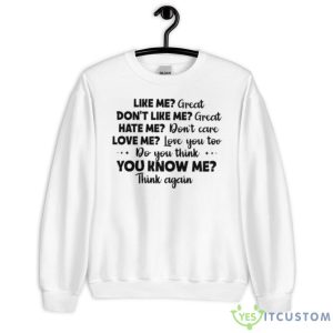 Like Me Great Don’t Like Me Great Hate Me Don’t Care Love Me Love You To Do Think You Know Me Think Again Shirt - Unisex Heavy Blend Crewneck Sweatshirt