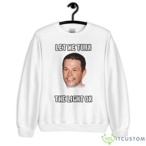 Mark Wahlberg Let Me Turn The Light On Shirt - Unisex Heavy Blend Crewneck Sweatshirt
