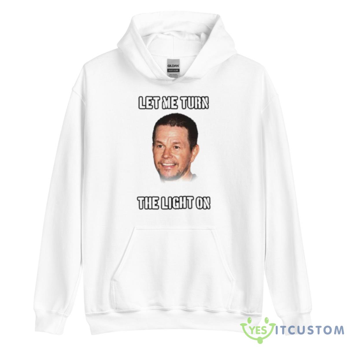 Mark Wahlberg Let Me Turn The Light On Shirt 11 Mark Wahlberg Let Me Turn The Light On Shirt - Unisex Heavy Blend Hooded Sweatshirt