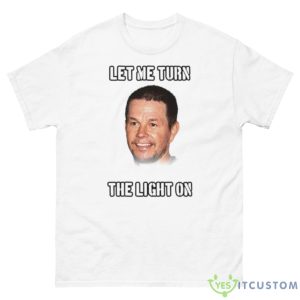 Mark Wahlberg Let Me Turn The Light On Shirt - 500 Men’s Classic Tee Gildan