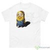 Minion Do You Think God Stays In Heaven Because He Too Lives In Fear Of What He’s Created Shirt - 500 Men’s Classic Tee Gildan
