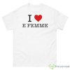 Nuestro I Love E’Femme Shirt - 500 Men’s Classic Tee Gildan