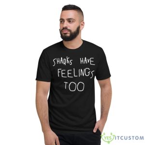 Original Sharks Have Feelings Too Sweatshirt 7 Original Sharks Have Feelings Too Sweatshirt - Short Sleeve T-Shirt
