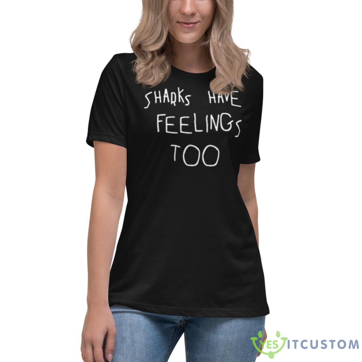 Original Sharks Have Feelings Too Sweatshirt 6 Original Sharks Have Feelings Too Sweatshirt - Women's Relaxed Short Sleeve Jersey Tee