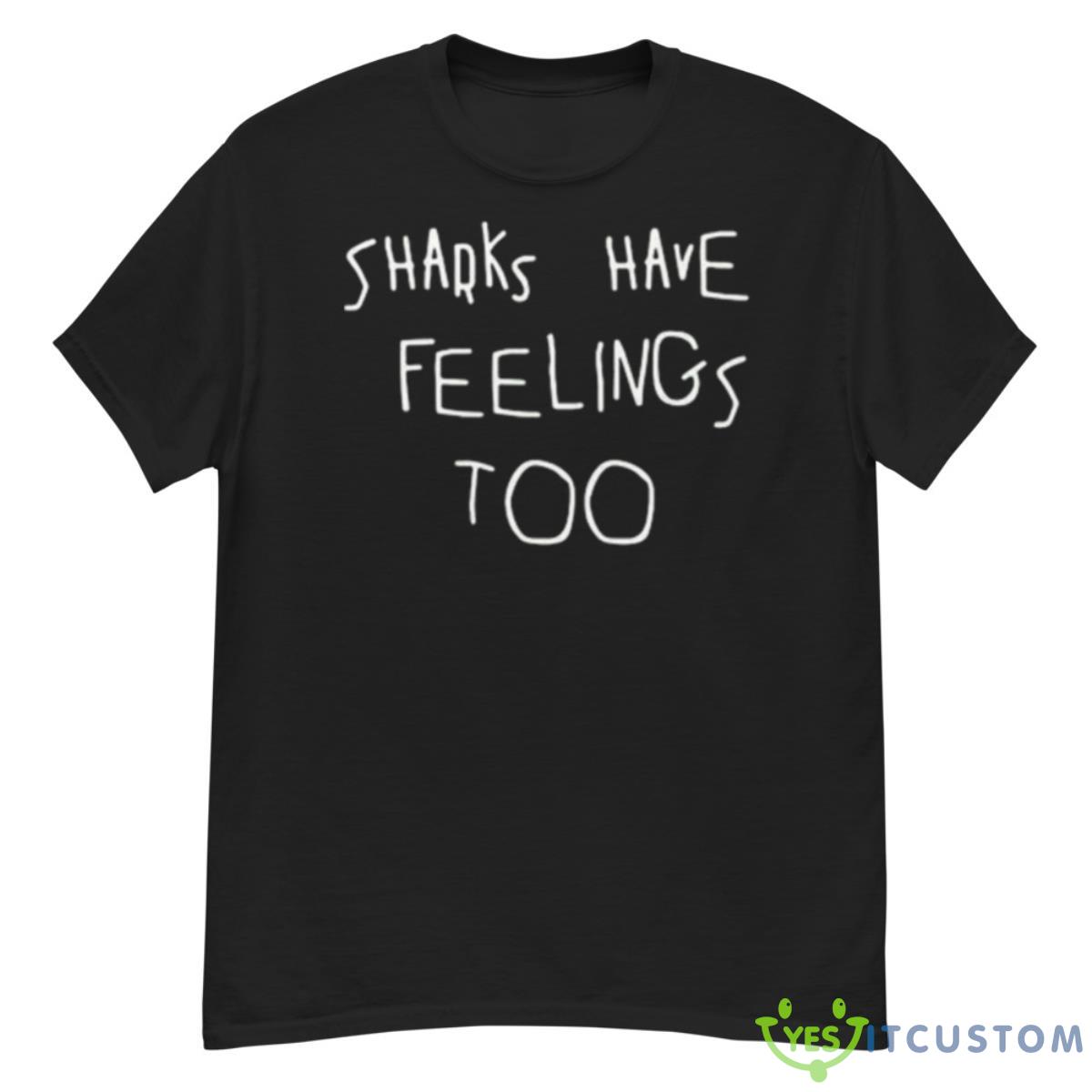 Original Sharks Have Feelings Too Sweatshirt 12 Original Sharks Have Feelings Too Sweatshirt - G500 Men’s Classic T-Shirt