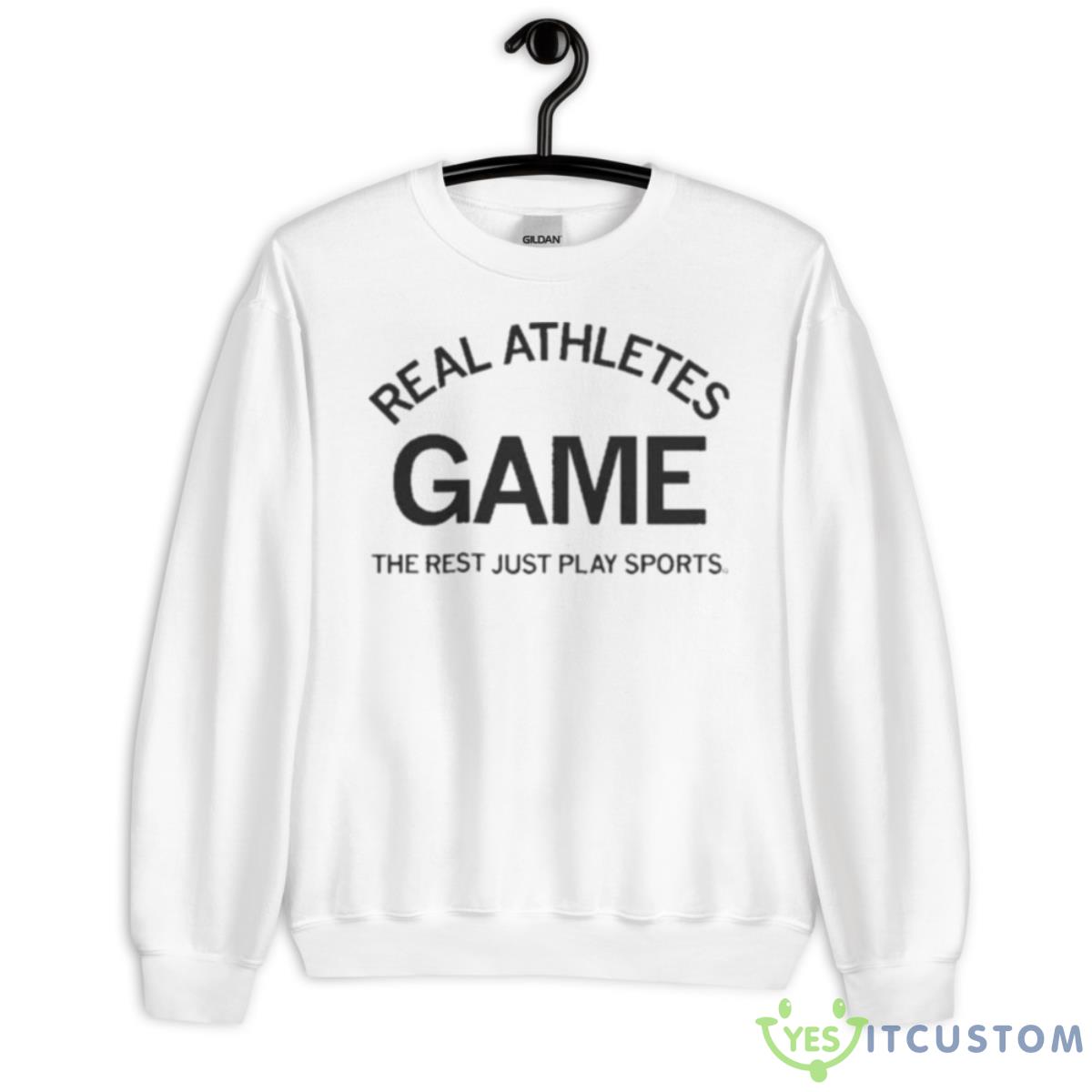 Real Athletes Game The Rest Just Play Sports Shirt 2 Real Athletes Game The Rest Just Play Sports Shirt - Unisex Heavy Blend Crewneck Sweatshirt