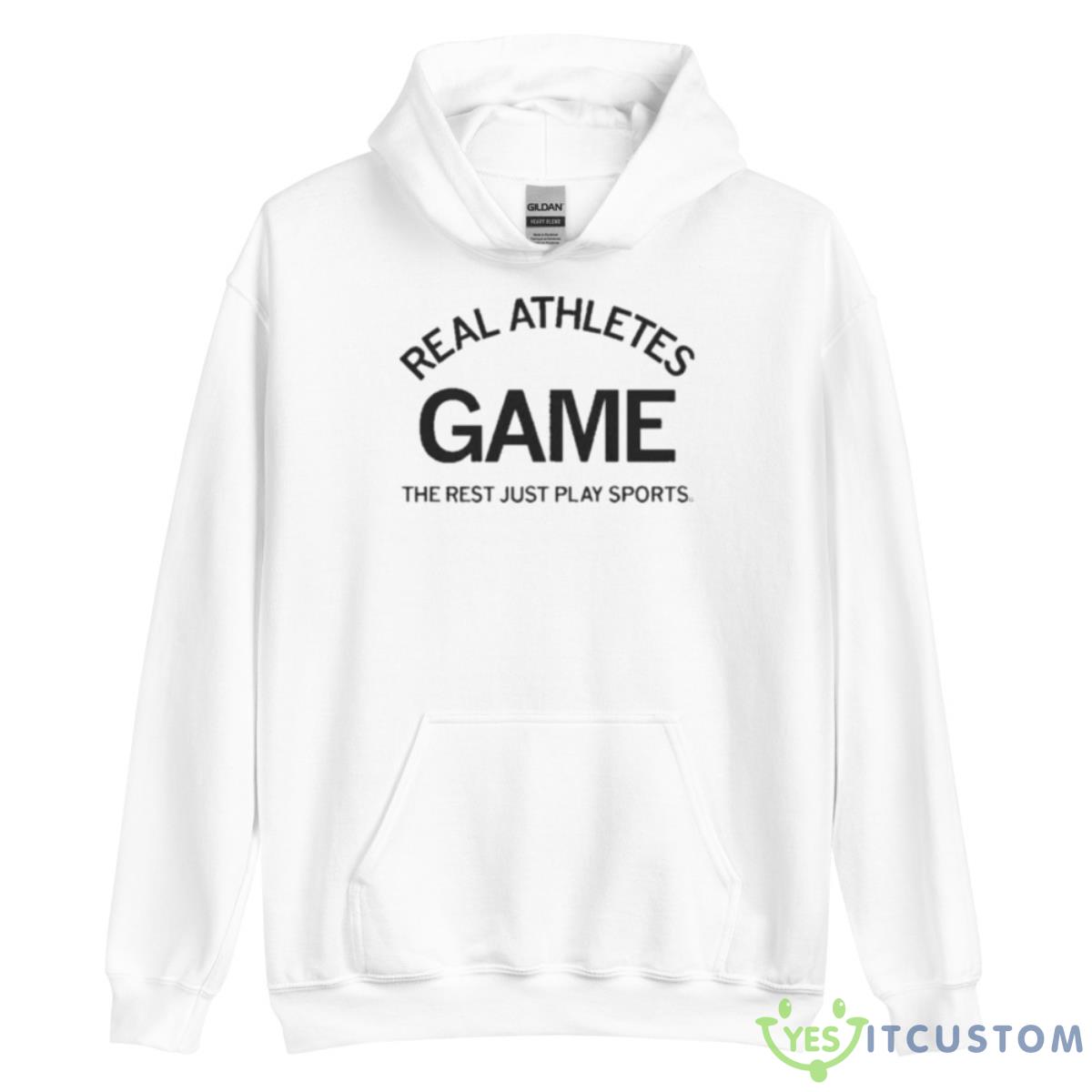 Real Athletes Game The Rest Just Play Sports Shirt 3 Real Athletes Game The Rest Just Play Sports Shirt - Unisex Heavy Blend Hooded Sweatshirt