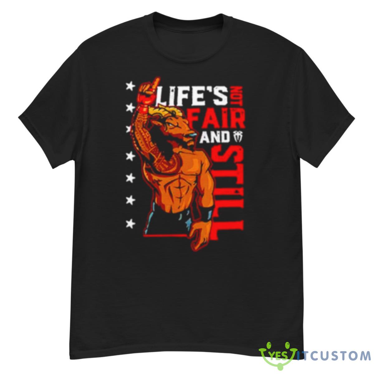 Roman Reigns Life’s Not Fair And Still Shirt 12 Roman Reigns Life’s Not Fair And Still Shirt - G500 Men’s Classic T-Shirt