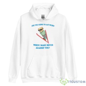 Teddy Bear Are You Going To Act Weird When I Make Moves Against You Shirt 7 Teddy Bear Are You Going To Act Weird When I Make Moves Against You Shirt - Unisex Heavy Blend Hooded Sweatshirt