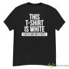 This T Shirt Is White Facts Are Not Facts Shirt - G500 Men’s Classic T-Shirt