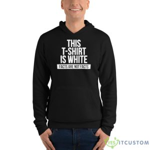 This T Shirt Is White Facts Are Not Facts Shirt - Unisex Fleece Pullover Hoodie