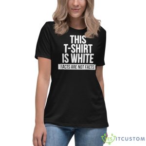 This T Shirt Is White Facts Are Not Facts Shirt - Women's Relaxed Short Sleeve Jersey Tee