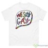 We Say Gay LGBT Shirt - 500 Men’s Classic Tee Gildan