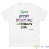 Where My Rosemary Goes Love Grows Shirt - 500 Men’s Classic Tee Gildan