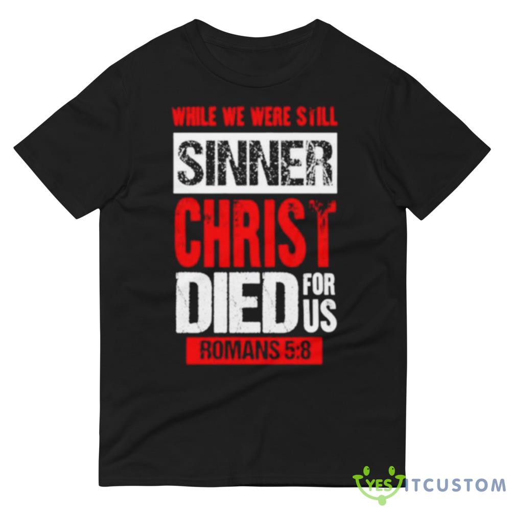 While we were still sinners christ died for us shirt 6 While we were still sinners christ died for us shirt - 980 Lightweight Fashion Short Sleeve T-Shirt