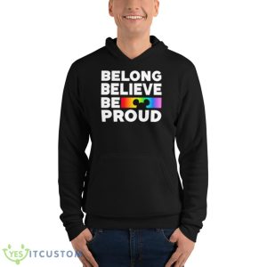 Belong Believe Be Proud Shirt - Unisex Fleece Pullover Hoodie