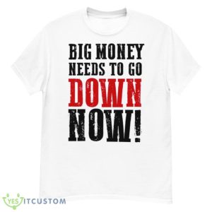 Big money needs to go down now shirt 11 Big money needs to go down now shirt - Men’s Classic Tee Gildan 5000