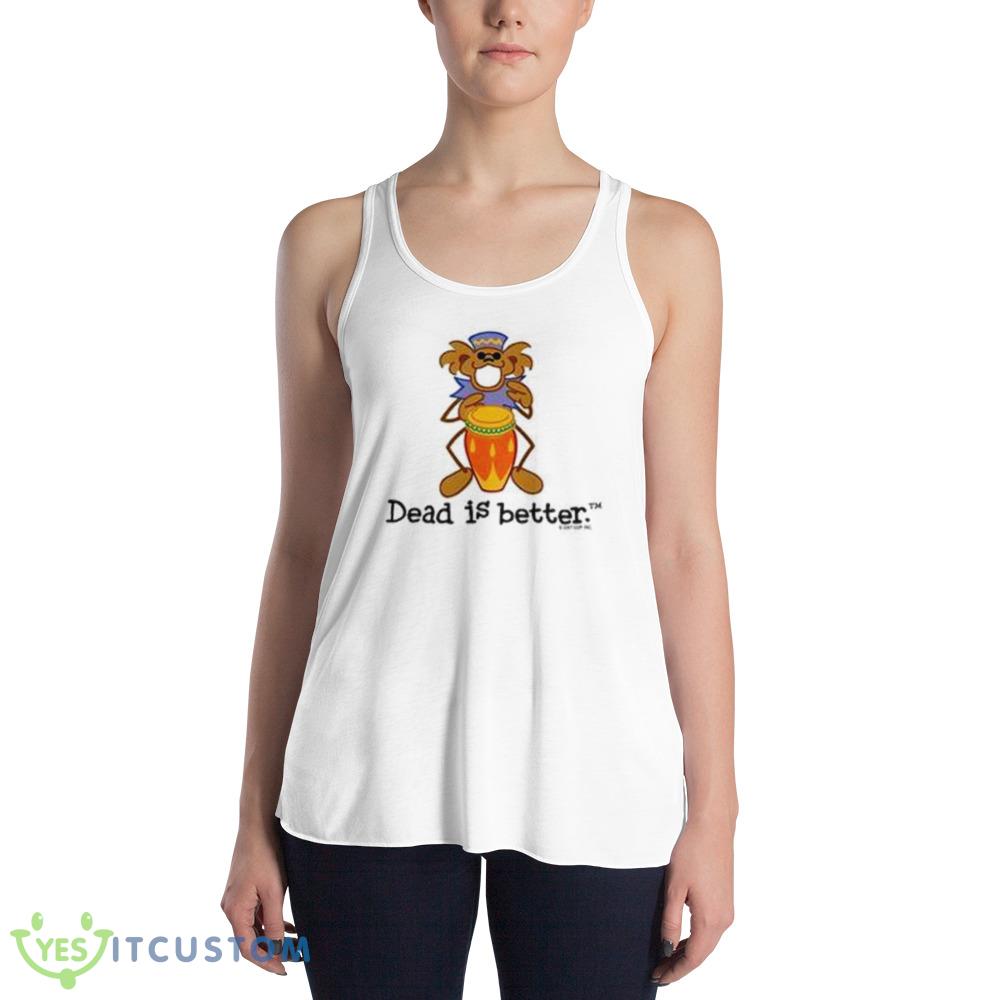 Bongo Dead Is Better Grateful Dead Shirt 4 Bongo Dead Is Better Grateful Dead Shirt - 8800 Women's Flowy Racerback Tank