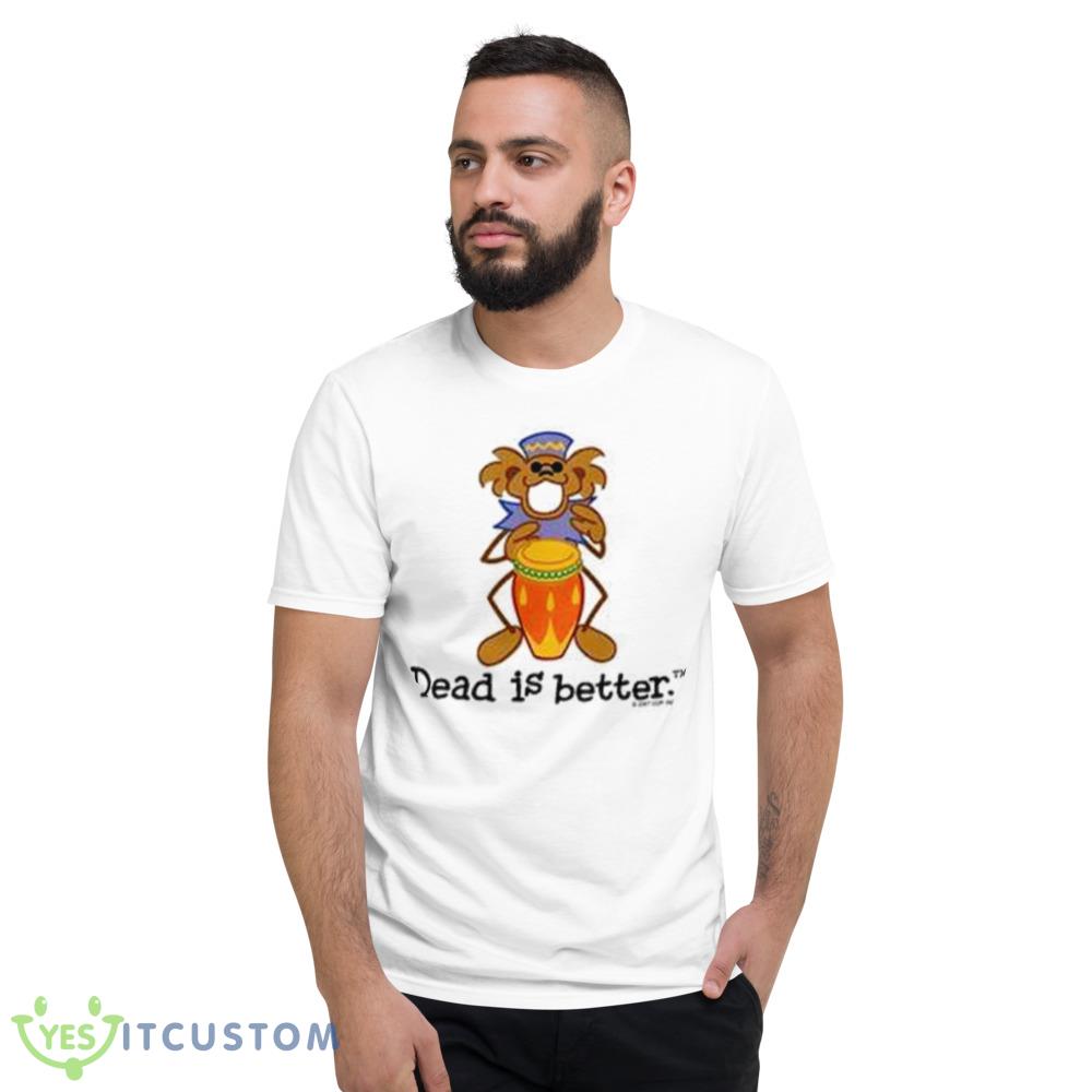Bongo Dead Is Better Grateful Dead Shirt 5 Bongo Dead Is Better Grateful Dead Shirt - 980 Lightweight Fashion Short Sleeve T-Shirt