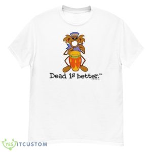 Bongo Dead Is Better Grateful Dead Shirt 11 Bongo Dead Is Better Grateful Dead Shirt - Men’s Classic Tee Gildan 5000