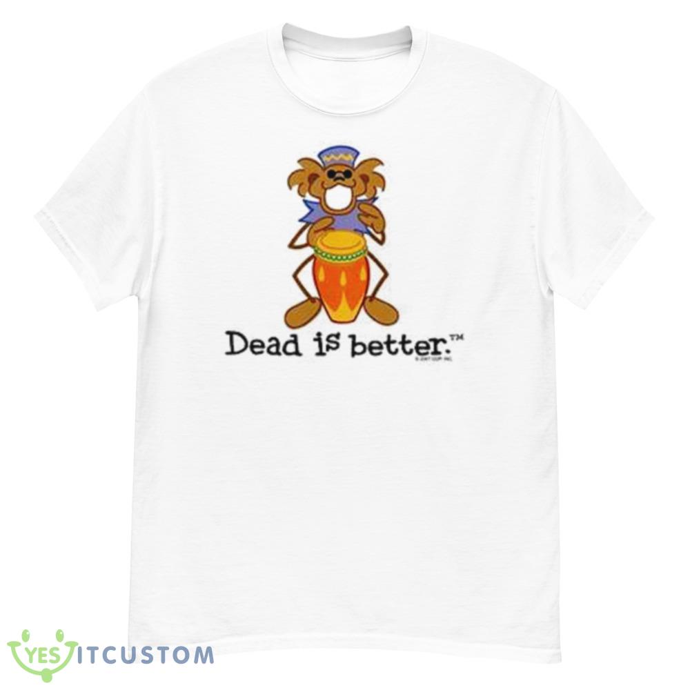 Bongo Dead Is Better Grateful Dead Shirt 6 Bongo Dead Is Better Grateful Dead Shirt - Men’s Classic Tee Gildan 5000