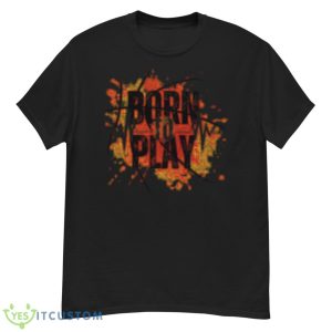 Born To Play Shirt - G500 Men’s Classic T-Shirt