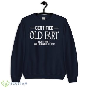 Certified Old Fart Seen It Done It Can’t Remember Any Of It Shirt - Unisex Crewneck Sweatshirt-1