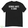 Derrick White Is Good Shirt - G500 Men’s Classic T-Shirt