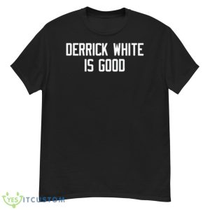 Derrick White Is Good Shirt - G500 Men’s Classic T-Shirt