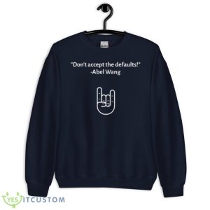 Don’t Accept The Defaults Abel Wang Shirt - Unisex Crewneck Sweatshirt-1