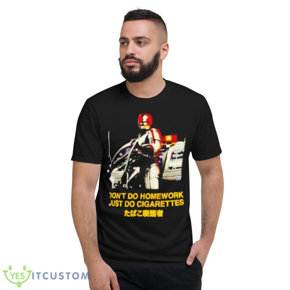 Don’t Do Homework Just Do Cigarettes Shirt 2 Don’t Do Homework Just Do Cigarettes Shirt - Short Sleeve T-Shirt