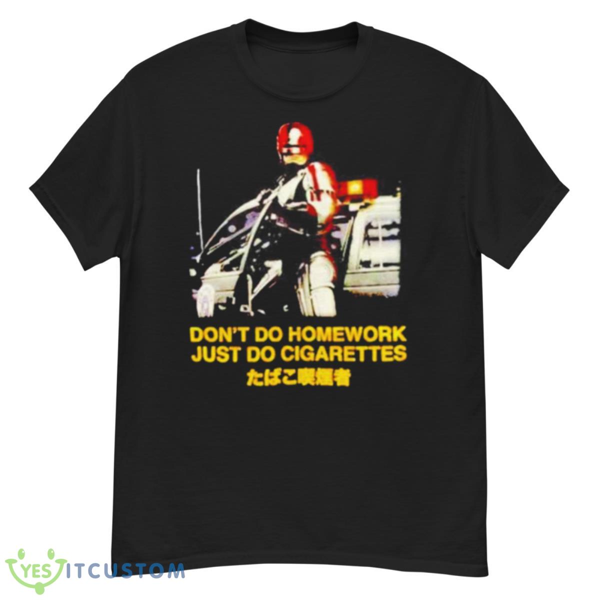 Don’t Do Homework Just Do Cigarettes Shirt 12 Don’t Do Homework Just Do Cigarettes Shirt - G500 Men’s Classic T-Shirt