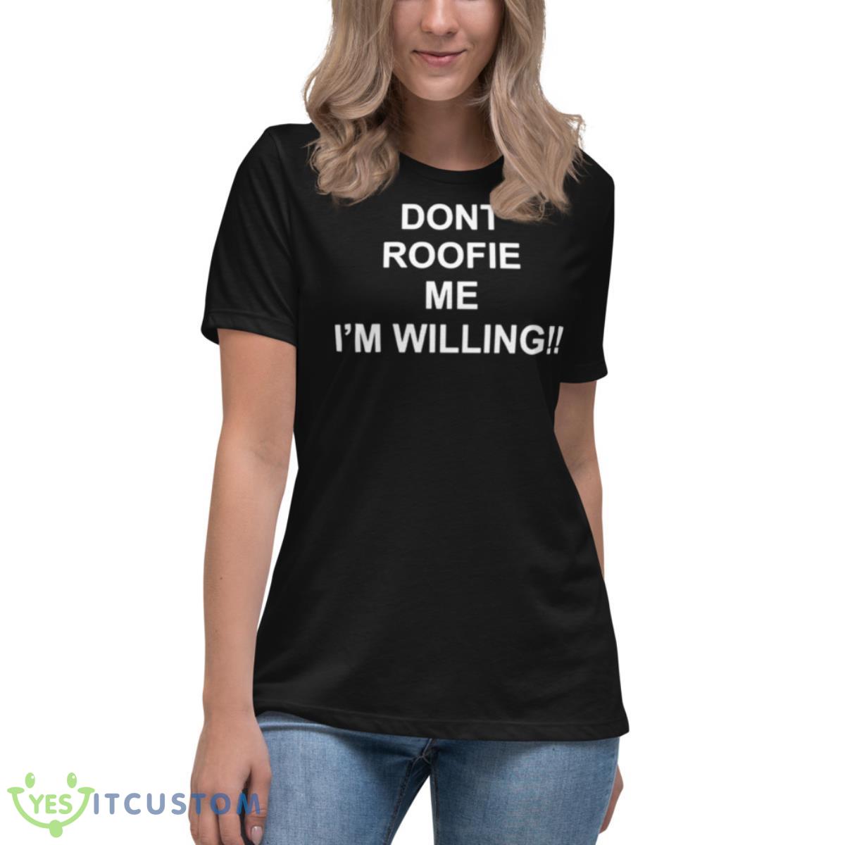 Dont Roofie Me I’m Willing Shirt 6 Dont Roofie Me I’m Willing Shirt - Women's Relaxed Short Sleeve Jersey Tee