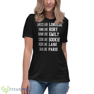 Dress Like Lorelai Think Like Rory Drink Like Emily Cook Like Sookie Rock Like Lane Talk Like Paris Shirt 11 Dress Like Lorelai Think Like Rory Drink Like Emily Cook Like Sookie Rock Like Lane Talk Like Paris Shirt - Women's Relaxed Short Sleeve Jersey Tee