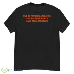 Due To Physical Violence Shit Faced Mondays Have Been Canceled Shirt - G500 Men’s Classic T-Shirt