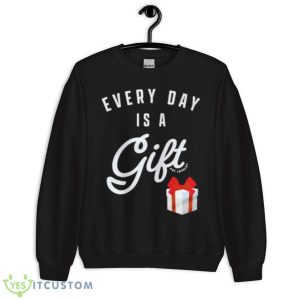 Everyday Is A Gift Shirt 8 Everyday Is A Gift Shirt - Unisex Crewneck Sweatshirt
