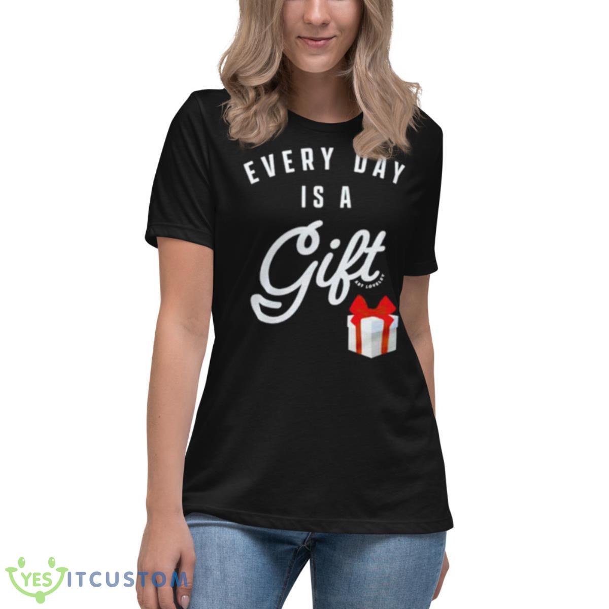 Everyday Is A Gift Shirt 6 Everyday Is A Gift Shirt - Women's Relaxed Short Sleeve Jersey Tee