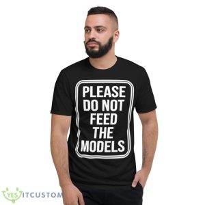 Featherlight Please Do Not Feed The Models Shirt 7 Featherlight Please Do Not Feed The Models Shirt - Short Sleeve T-Shirt